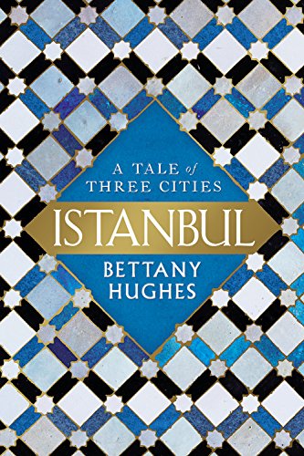 Istanbul: A Tale of Three Cities by Bettany Hughes